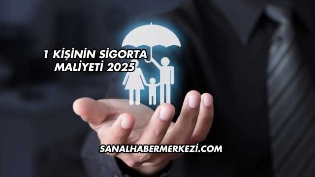 1 Kişinin Sigorta Maliyeti 2025