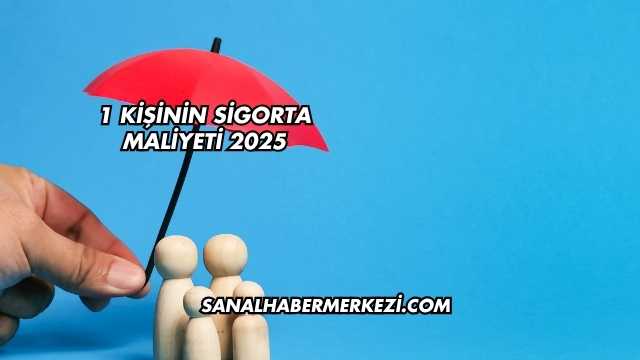 1 Kişinin Sigorta Maliyeti 2025