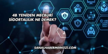 4B Yeniden Mecburi Sigortalılık Ne Demek?