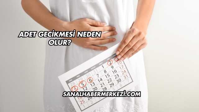 Adet Gecikmesi Neden Olur?