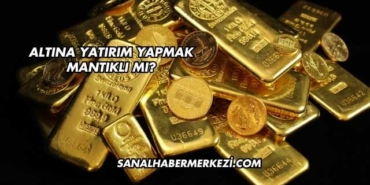 Altına Yatırım Yapmak Mantıklı mı?