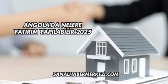 Angola'da Nelere Yatırım Yapılabilir 2025