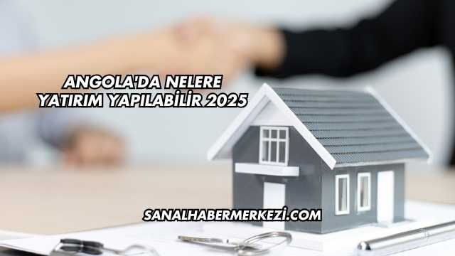 Angola'da Nelere Yatırım Yapılabilir 2025