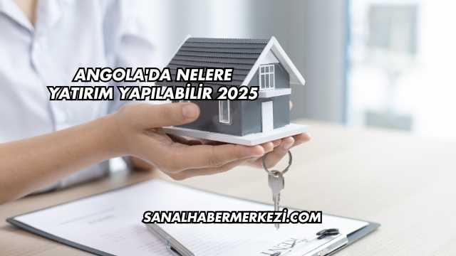 Angola'da Nelere Yatırım Yapılabilir 2025