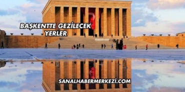 Başkentte Gezilecek Yerler