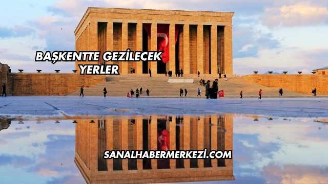 Başkentte Gezilecek Yerler