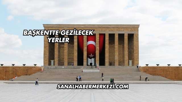 Başkentte Gezilecek Yerler