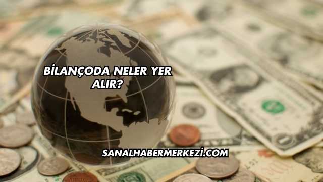 Bilançoda Neler Yer Alır?