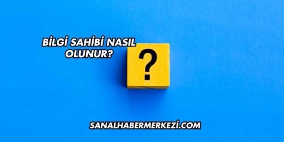 Bilgi Sahibi Nasıl Olunur?