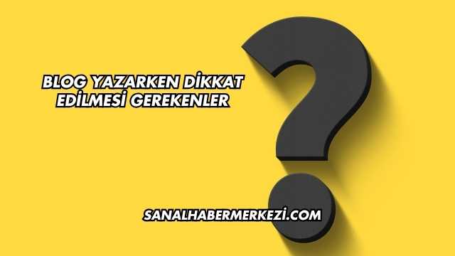 Blog Yazarken Dikkat Edilmesi Gerekenler
