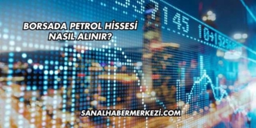 Borsada Petrol Hissesi Nasıl Alınır?