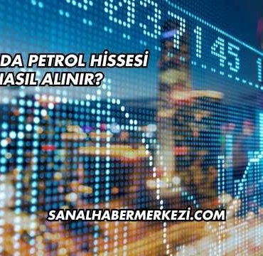 Borsada Petrol Hissesi Nasıl Alınır?