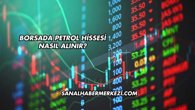 Borsada Petrol Hissesi Nasıl Alınır?