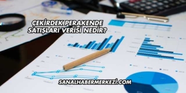 Çekirdek Perakende Satışları Verisi Nedir?