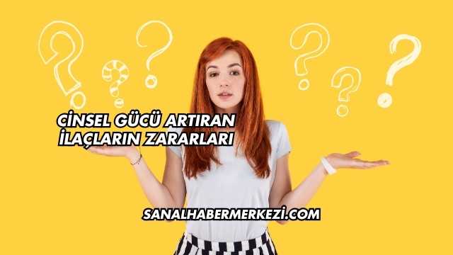Cinsel Gücü Artıran İlaçların Zararları