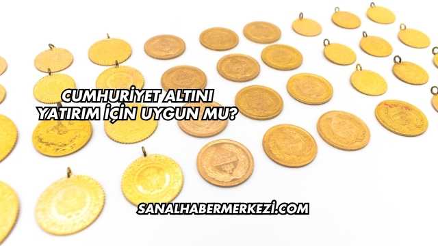Cumhuriyet Altını Yatırım İçin Uygun mu?