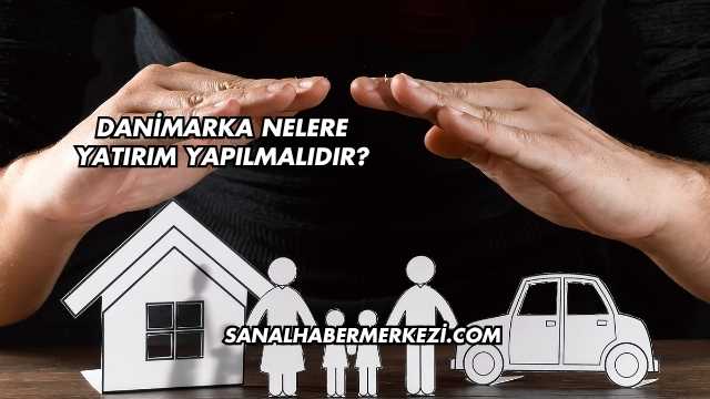 Danimarka Nelere Yatırım Yapılmalıdır?