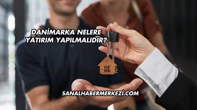 Danimarka Nelere Yatırım Yapılmalıdır?