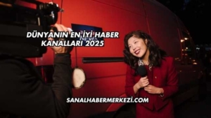 Dünyanın En İyi Haber Kanalları 2025
