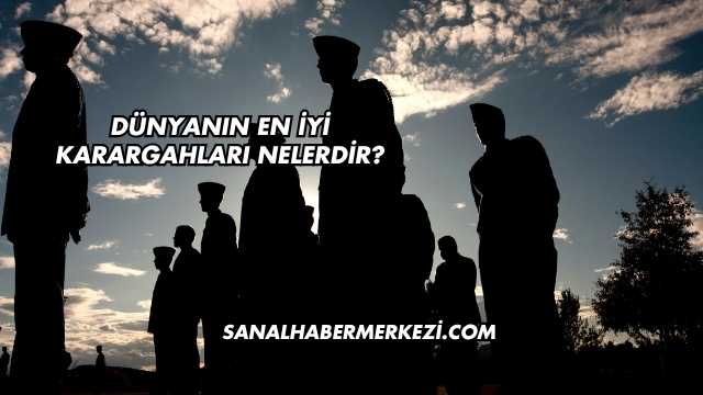 Dünyanın En İyi Karargahları Nelerdir?