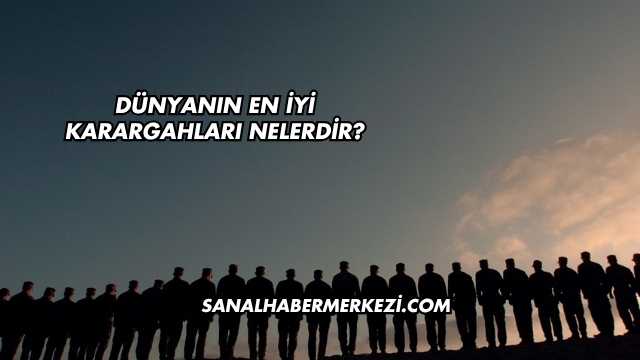 Dünyanın En İyi Karargahları Nelerdir?