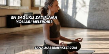 En Sağlıklı Zayıflama Yolları Nelerdir?