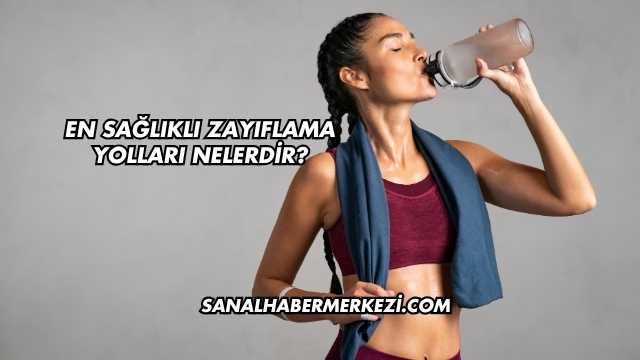 En Sağlıklı Zayıflama Yolları Nelerdir?