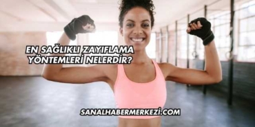 En Sağlıklı Zayıflama Yöntemleri Nelerdir?