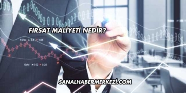 Fırsat Maliyeti Nedir?