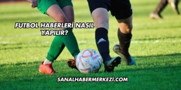 Futbol Haberleri Nasıl Yapılır?