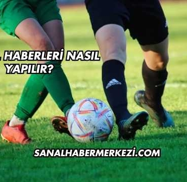 Futbol Haberleri Nasıl Yapılır?