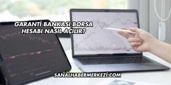 Garanti Bankası Borsa Hesabı Nasıl Açılır?