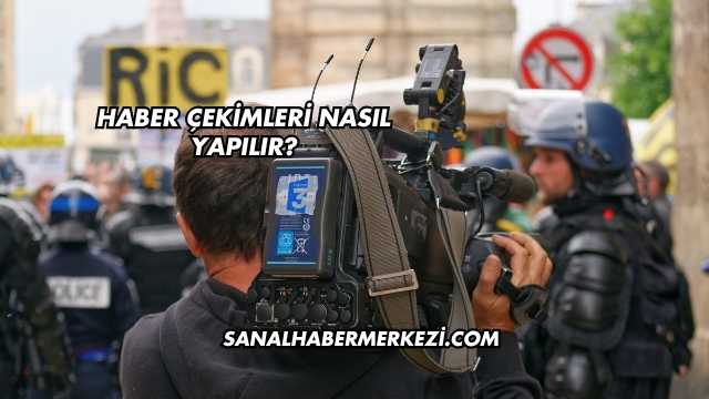 Haber Çekimleri Nasıl Yapılır?