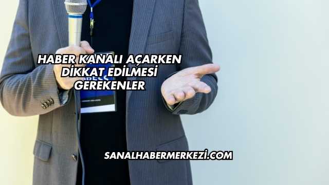 Haber Kanalı Açarken Dikkat Edilmesi Gerekenler