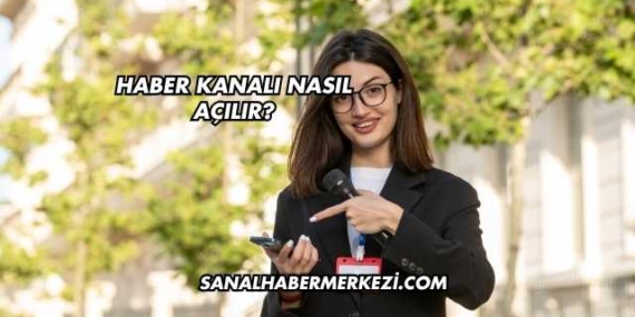 Haber Kanalı Nasıl Açılır?