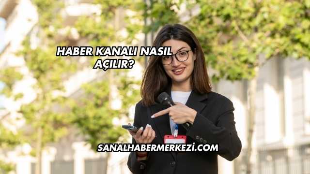 Haber Kanalı Nasıl Açılır?