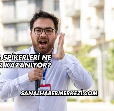 Haber Spikerleri Ne Kadar Kazanıyor?
