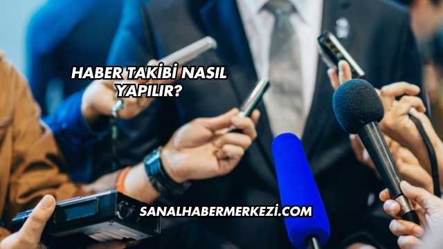 Haber Takibi Nasıl Yapılır?