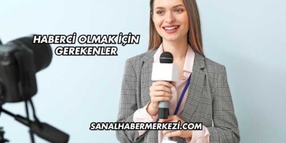 Haberci Olmak İçin Gerekenler