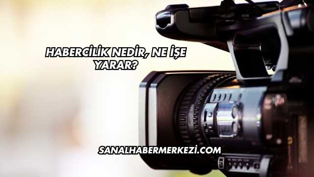 Habercilik Nedir, Ne İşe Yarar?