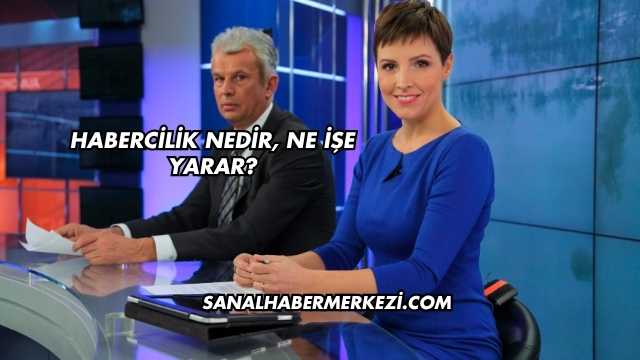 Habercilik Nedir, Ne İşe Yarar?