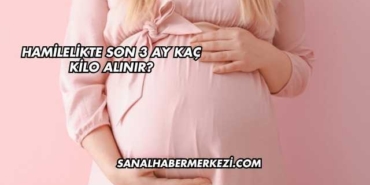 Hamilelikte Son 3 Ay Kaç Kilo Alınır?