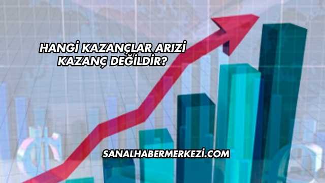 Hangi Kazançlar Arızi Kazanç Değildir?