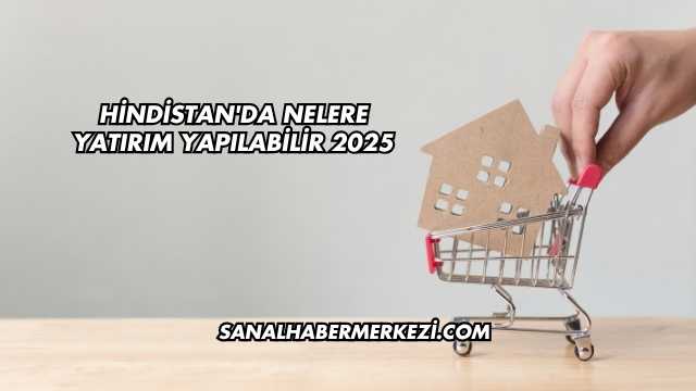 Hindistan'da Nelere Yatırım Yapılabilir 2025