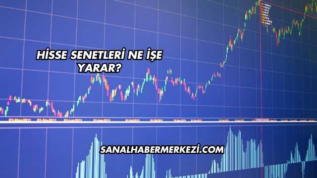 Hisse Senetleri Ne İşe Yarar?