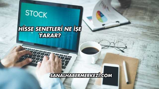 Hisse Senetleri Ne İşe Yarar?
