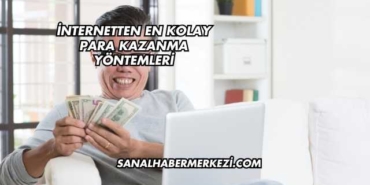 İnternetten En Kolay Para Kazanma Yöntemleri