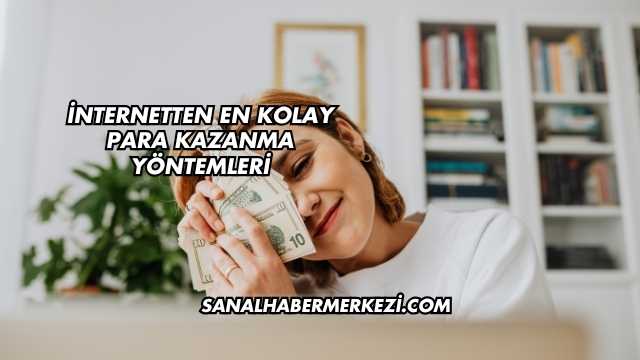 İnternetten En Kolay Para Kazanma Yöntemleri