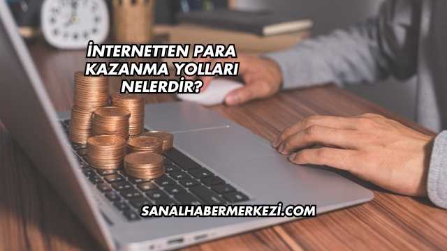İnternetten Para Kazanma Yolları Nelerdir?