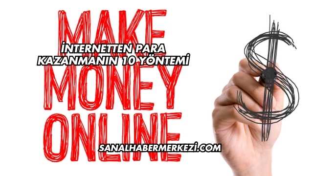 İnternetten Para Kazanmanın 10 Yöntemi